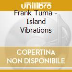 Frank Tuma - Island Vibrations cd musicale di Frank Tuma