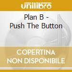 Plan B - Push The Button cd