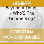 Beyond A Doubt - Who'S The Gnome King? cd