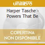 Harper Tasche - Powers That Be cd musicale di Harper Tasche