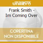 Frank Smith - Im Coming Over cd musicale di Frank Smith