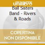 Ball Sisters Band - Rivers & Roads cd