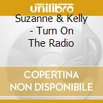 Suzanne & Kelly - Turn On The Radio cd
