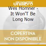 Wes Homner - It Won'T Be Long Now cd