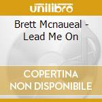Brett Mcnaueal - Lead Me On cd