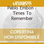 Pablo Embon - Times To Remember cd musicale di Pablo Embon
