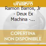 Ramon Barros, Jr - Deux Ex Machina - Cinematic Production cd musicale di Ramon Barros, Jr