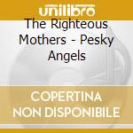 The Righteous Mothers - Pesky Angels cd musicale di The Righteous Mothers
