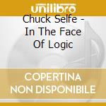 Chuck Selfe - In The Face Of Logic cd