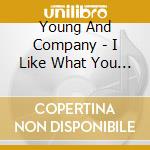 Young And Company - I Like What You Are Doing To Me cd