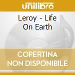 Leroy - Life On Earth cd musicale di Leroy