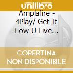 Amplafire - 4Play/ Get It How U Live It cd