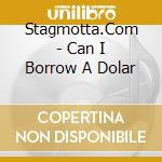 Stagmotta.Com - Can I Borrow A Dolar cd