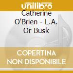 Catherine O'Brien - L.A. Or Busk cd musicale di Catherine O'Brien