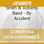 Smith & Roberts Band - By Accident cd musicale di Smith & Roberts Band