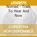 Nomad - Trails To Hear And Now cd