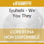 Iyuhishi - We You They cd