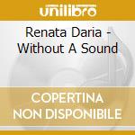 Renata Daria - Without A Sound cd musicale di Renata Daria