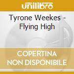 Tyrone Weekes - Flying High cd musicale di Tyrone Weekes