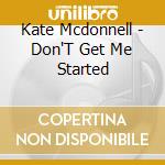 Kate Mcdonnell - Don'T Get Me Started cd musicale di Kate Mcdonnell