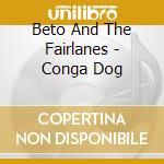 Beto And The Fairlanes - Conga Dog cd