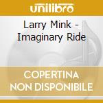 Larry Mink - Imaginary Ride