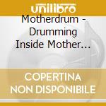 Motherdrum - Drumming Inside Mother Earth cd musicale di Motherdrum