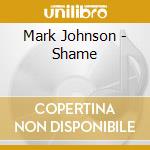 Mark Johnson - Shame cd musicale di Mark Johnson