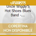 Uncle Wiggly'S Hot Shoes Blues Band - Bluesography 1980-1982 cd musicale di Uncle Wiggly'S Hot Shoes Blues Band