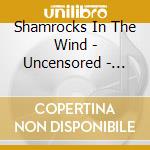 Shamrocks In The Wind - Uncensored - Live! cd musicale di Shamrocks In The Wind