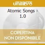 Atomic Songs - 1.0 cd musicale di Atomic Songs