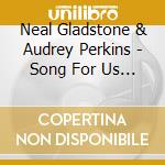 Neal Gladstone & Audrey Perkins - Song For Us All cd