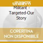 Militant - Targeted-Our Story cd