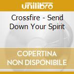 Crossfire - Send Down Your Spirit cd musicale di Crossfire