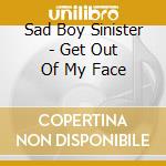 Sad Boy Sinister - Get Out Of My Face cd