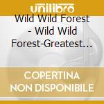 Wild Wild Forest - Wild Wild Forest-Greatest Hits 1 cd