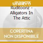 Ruditoonz - Alligators In The Attic cd