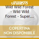 Wild Wild Forest - Wild Wild Forest - Super Hits cd musicale di Wild Wild Forest