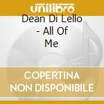 Dean Di Lello - All Of Me cd musicale di Dean Di Lello