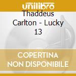 Thaddeus Carlton - Lucky 13 cd