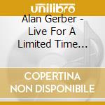 Alan Gerber - Live For A Limited Time Only cd