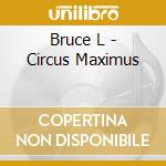 Bruce L - Circus Maximus cd musicale di Bruce L