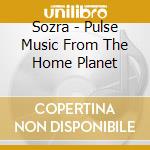 Sozra - Pulse Music From The Home Planet cd