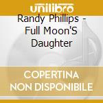Randy Phillips - Full Moon'S Daughter