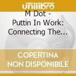 M Dot - Puttin In Work: Connecting The Dots 2 cd