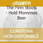 The Firm Stools - Hold Mommies Beer cd