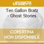 Ten Gallon Bratz - Ghost Stories cd