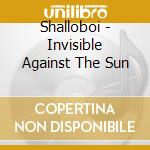 Shalloboi - Invisible Against The Sun cd