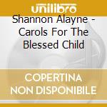 Shannon Alayne - Carols For The Blessed Child cd