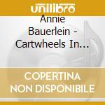 Annie Bauerlein - Cartwheels In The Yard cd musicale di Annie Bauerlein